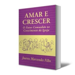 AMAR E CRESCER - O FATOR COMUNHÃO NO CRESCIMENTO DA IGREJA