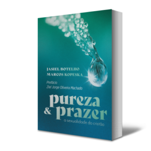 Pureza e Prazer - a sexualidade do cristão
